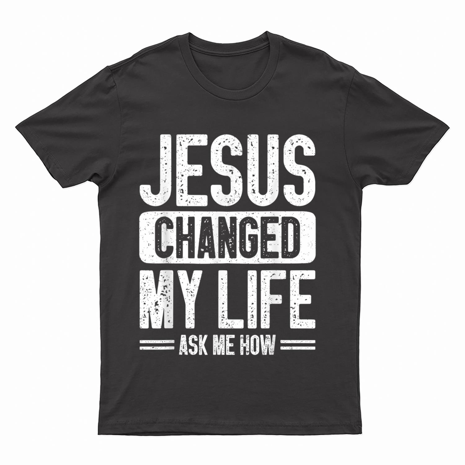Jesus Changed My Life Asked Me How  Christ Jesus T-Shirt
