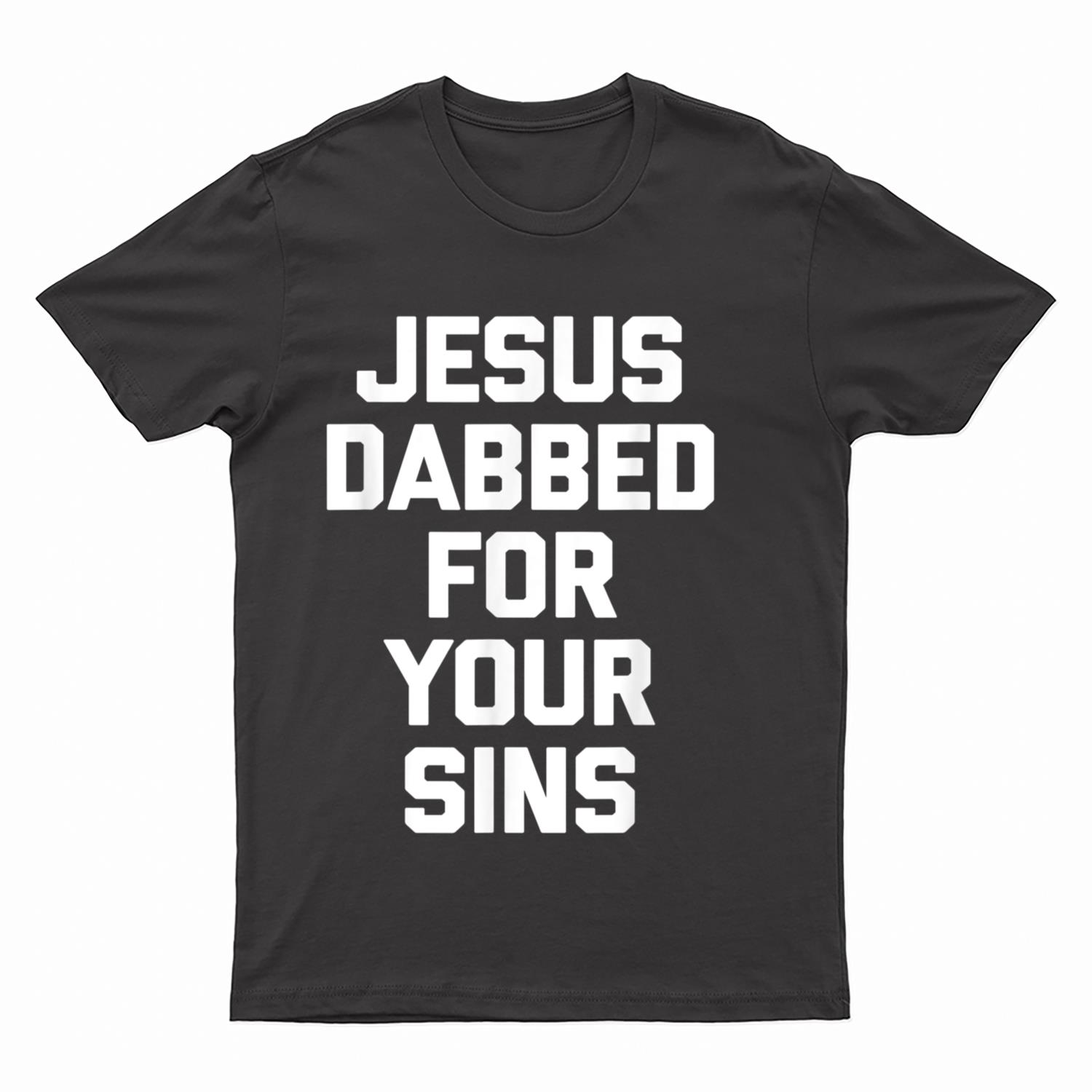 Jesus Dabbed For Your Sins  funny saying cool Jesus T-Shirt