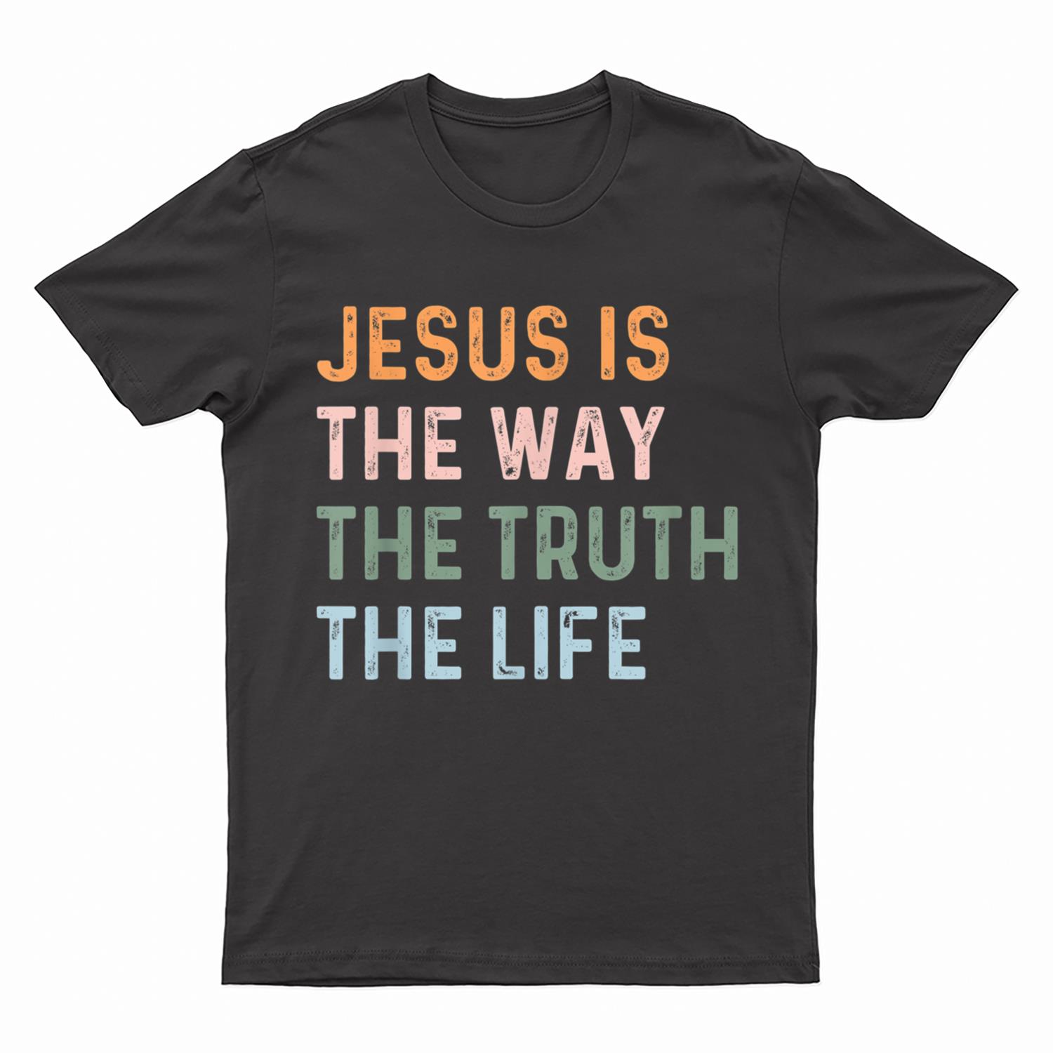 Jesus Is The Way The Truth The Life Christian Quote T-Shirt