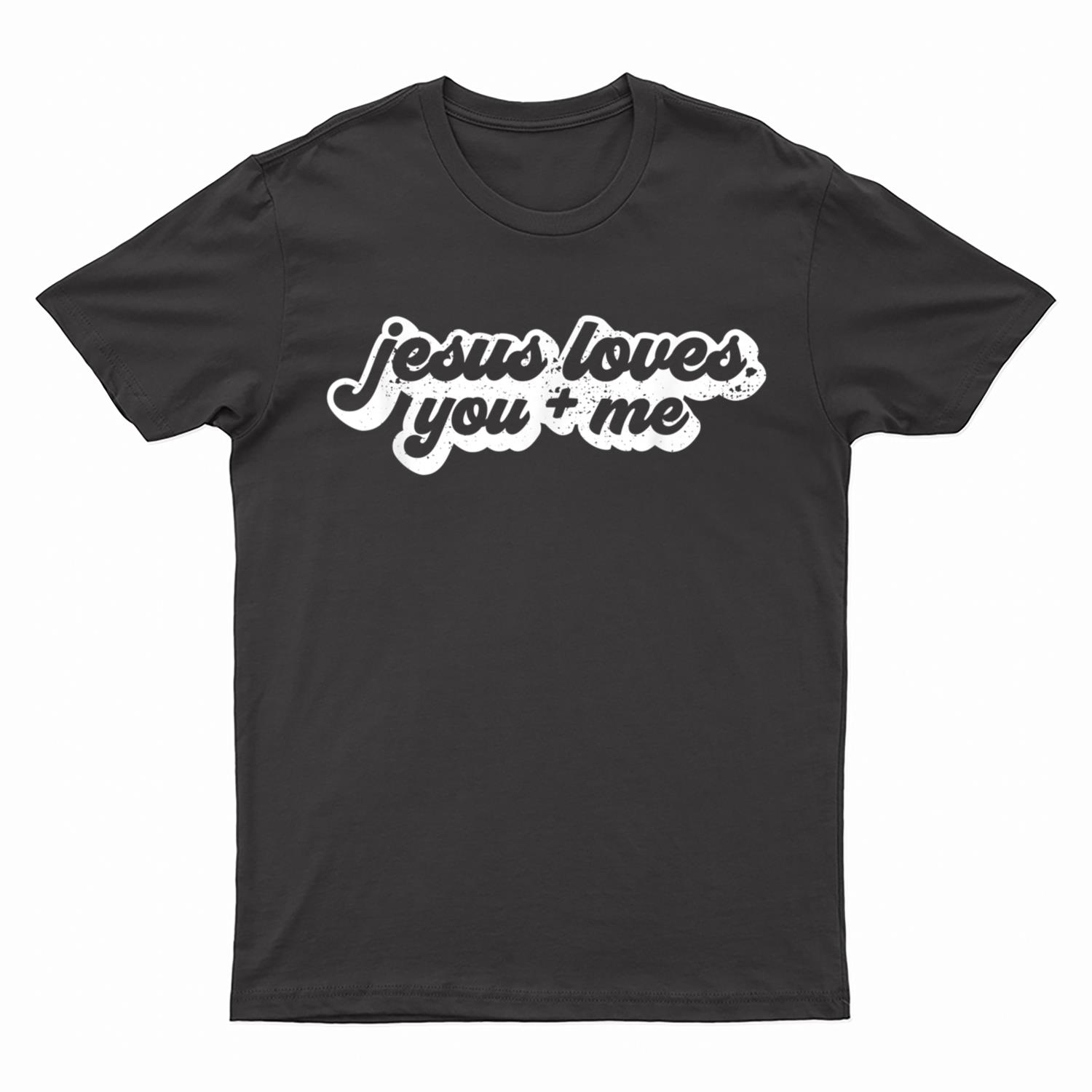 Jesus Loves You And Me T-Shirt