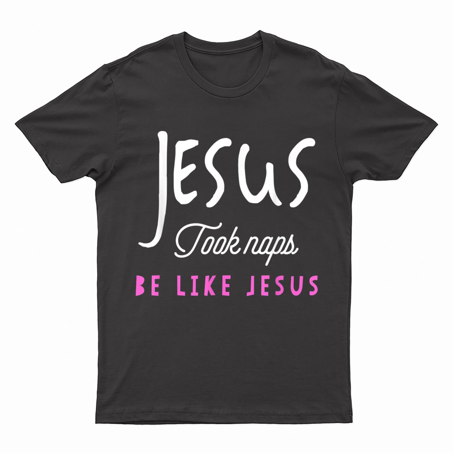 Jesus Took Naps Be Like Jesus  Funny T-Shirt