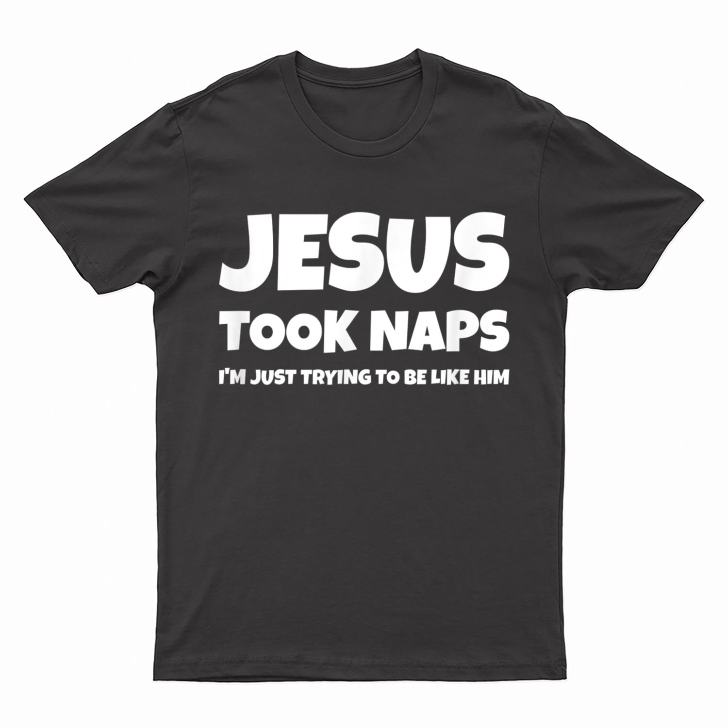 Jesus Took Naps I'm Just Trying To Be Like Him T-Shirt