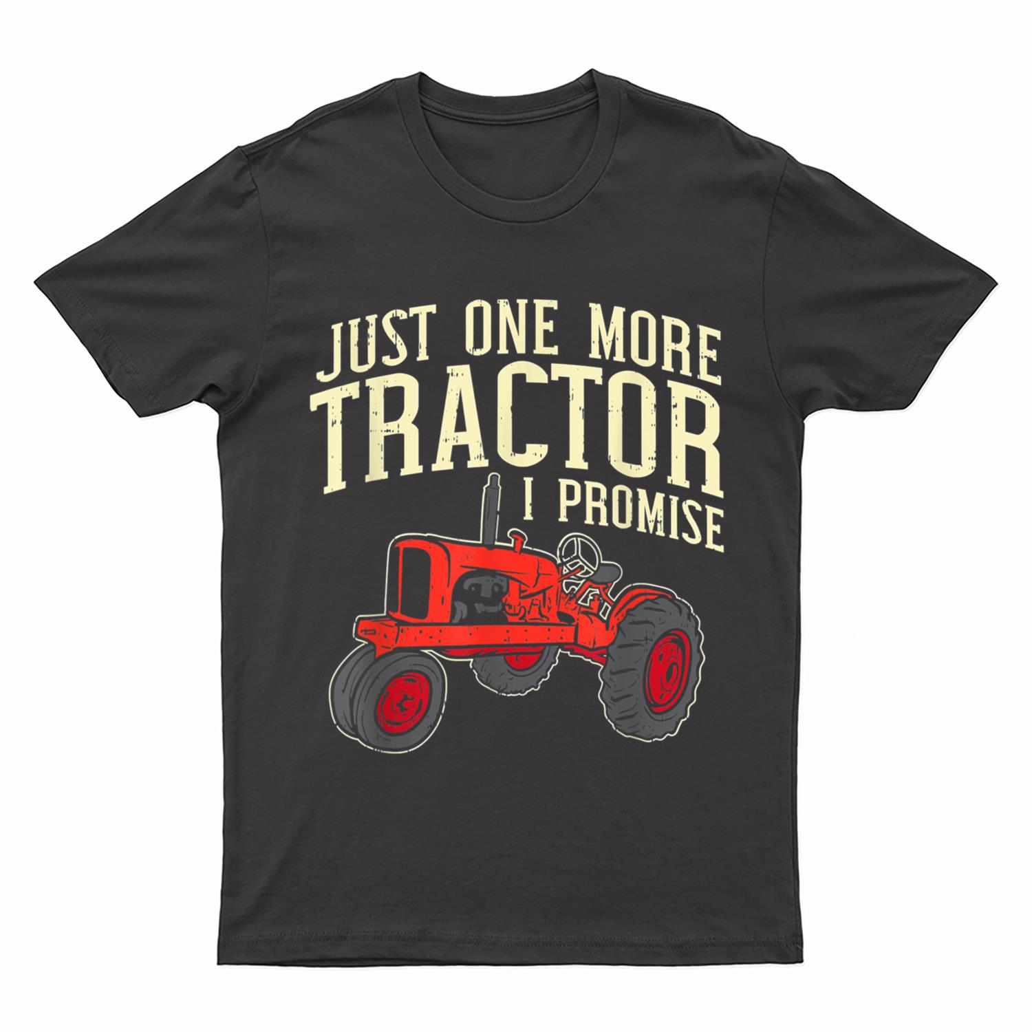 Just One More Tractor I Promise Clothing For Farmers T-Shirt