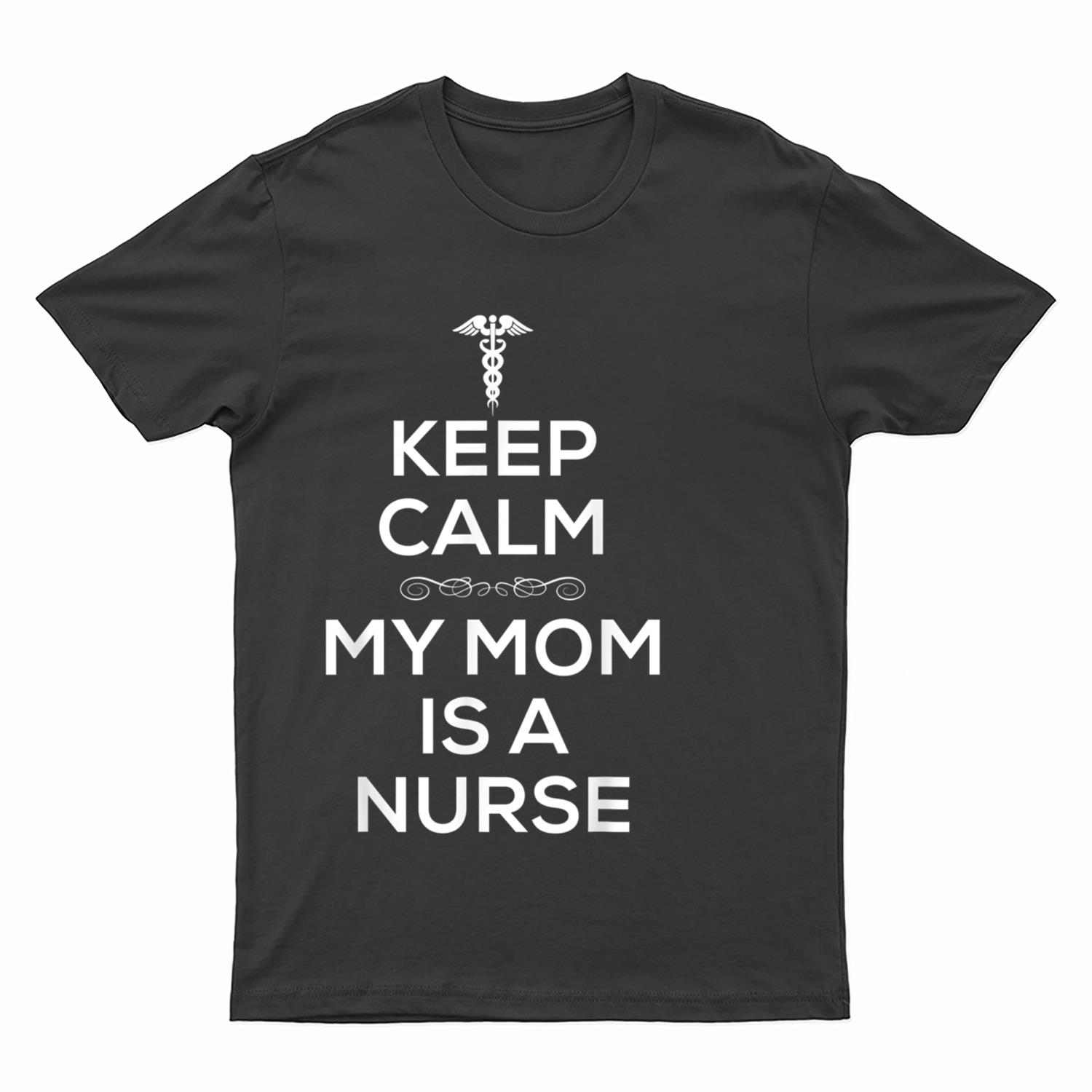 Keep Calm My Mom Is A Nurse  for Women Men Nurses. T-Shirt