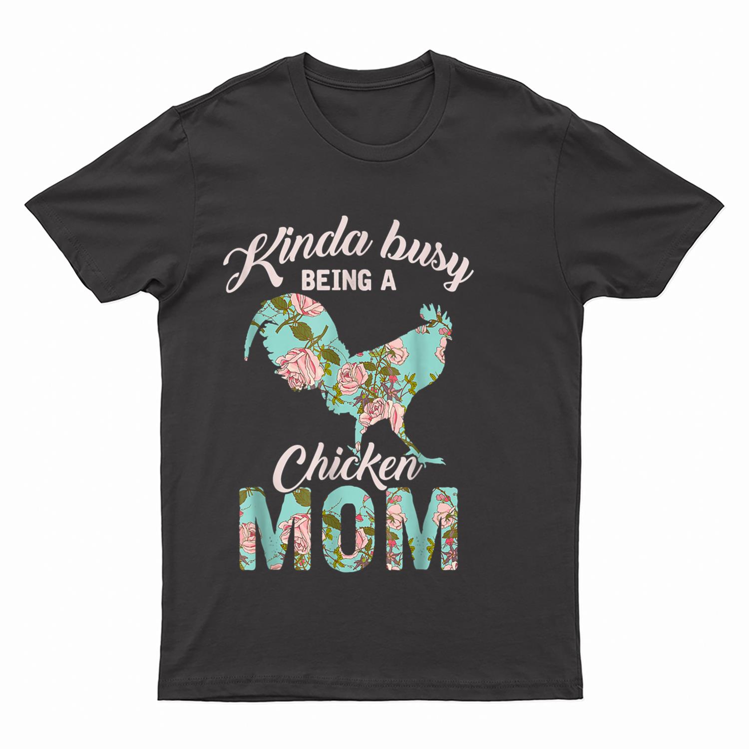 Kinda Busy Being A Chicken Mom Chicken Farmer mother's day T-Shirt