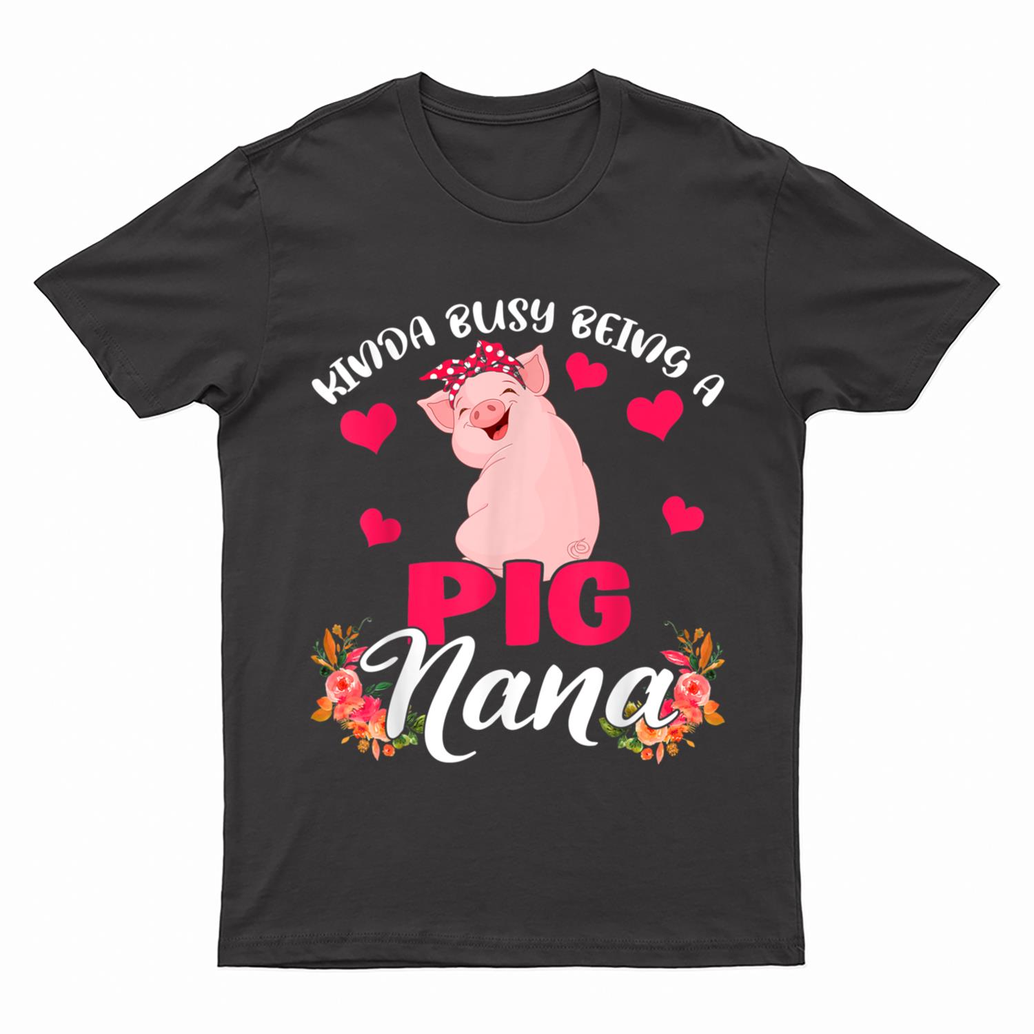 Kinda Busy Being A Pig Nana Funny Floral Pig Farmer T-Shirt