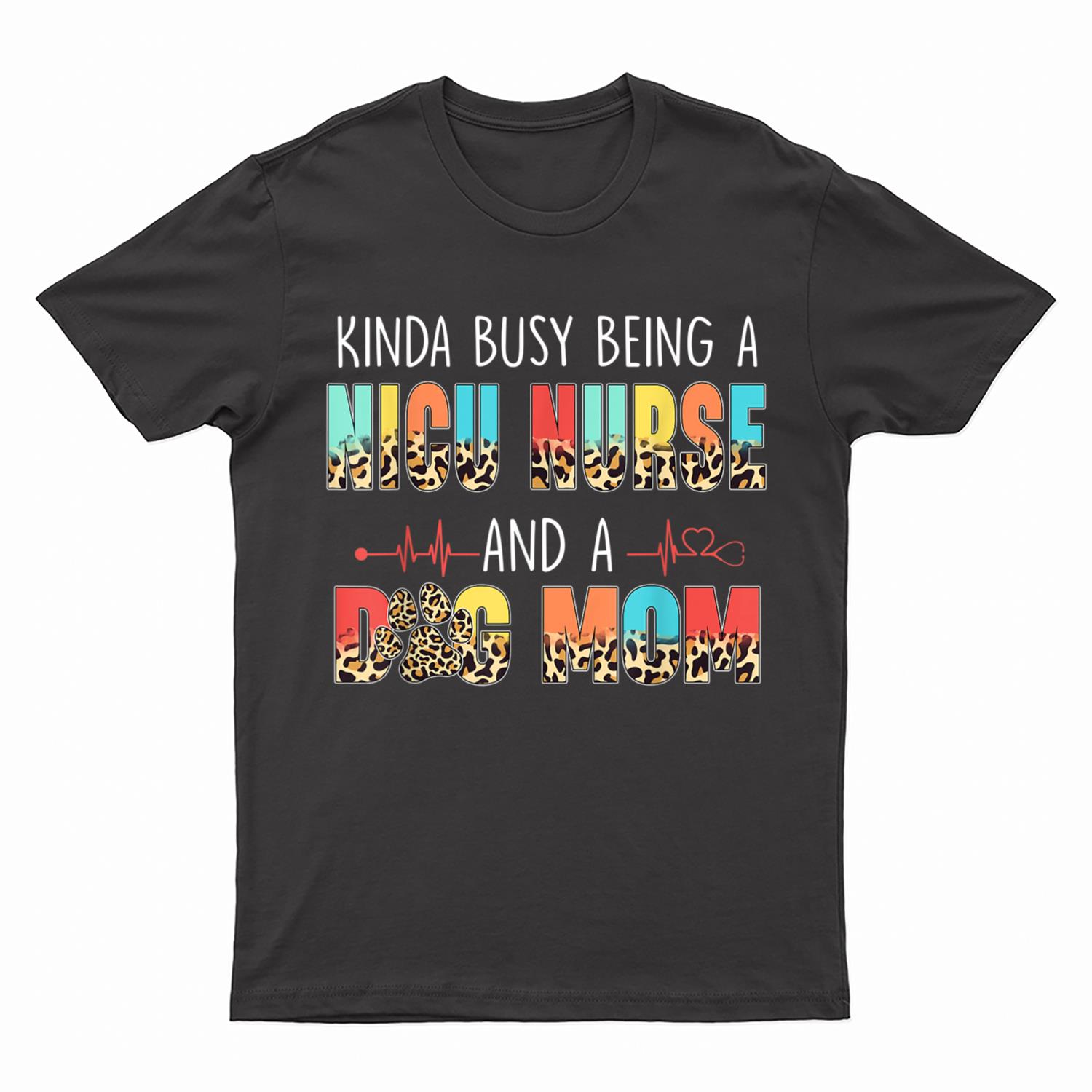 Kinda Busy Being NICU Nurse And Dog Mom Leopard Mothers Day T-Shirt