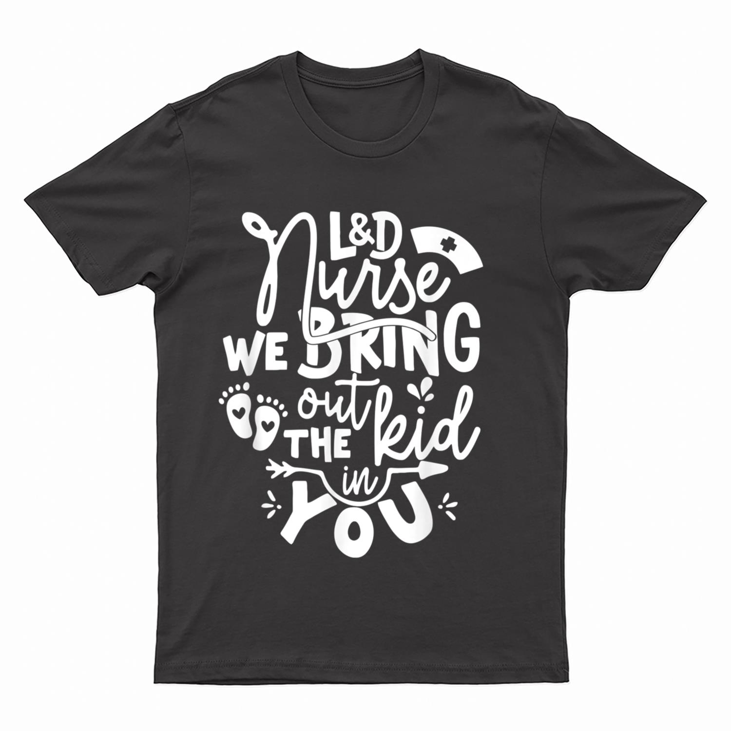 L&D Nurse We Bring Out The Kid In You Doula Midwife T-Shirt