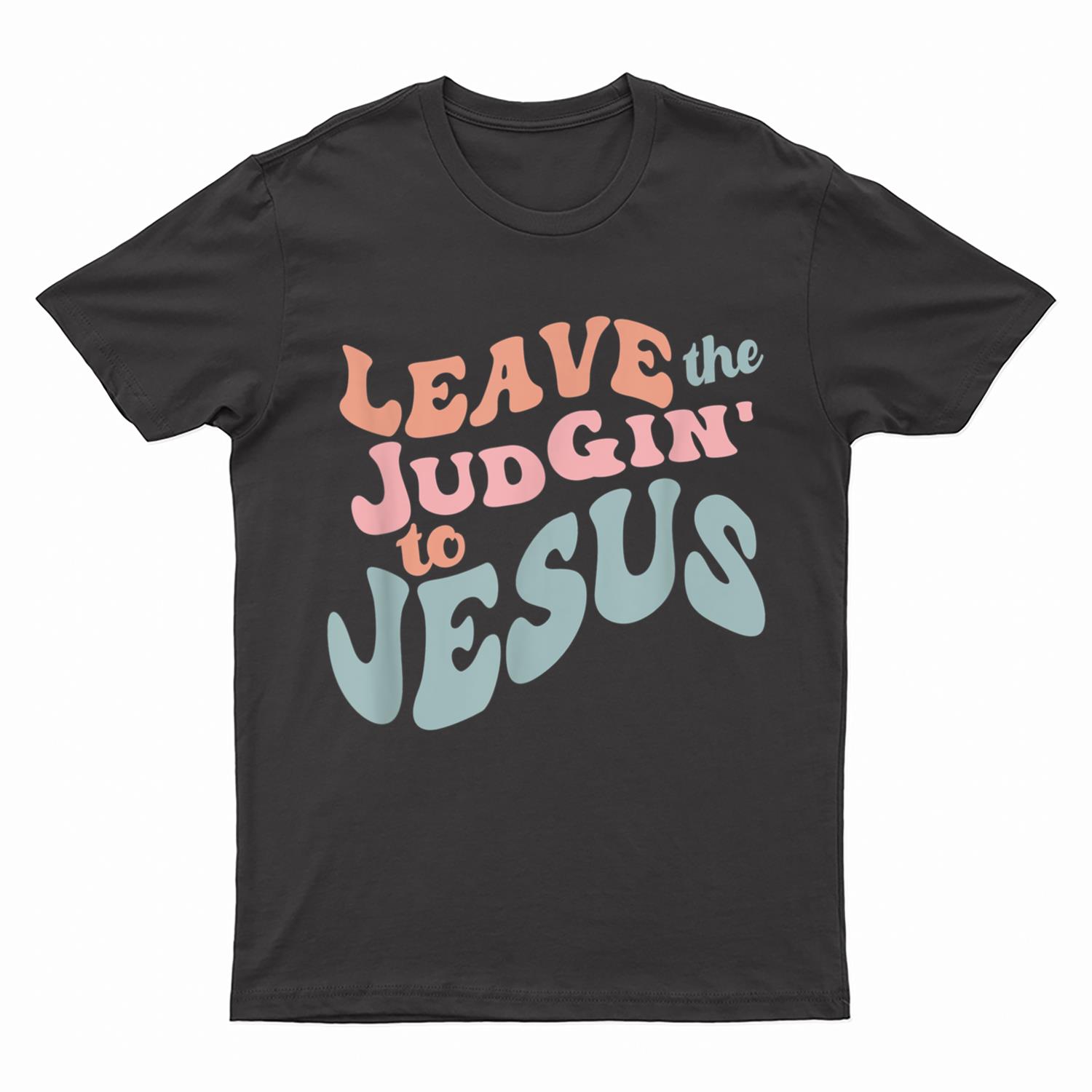 Leave the Judgin' To Jesus T-Shirt