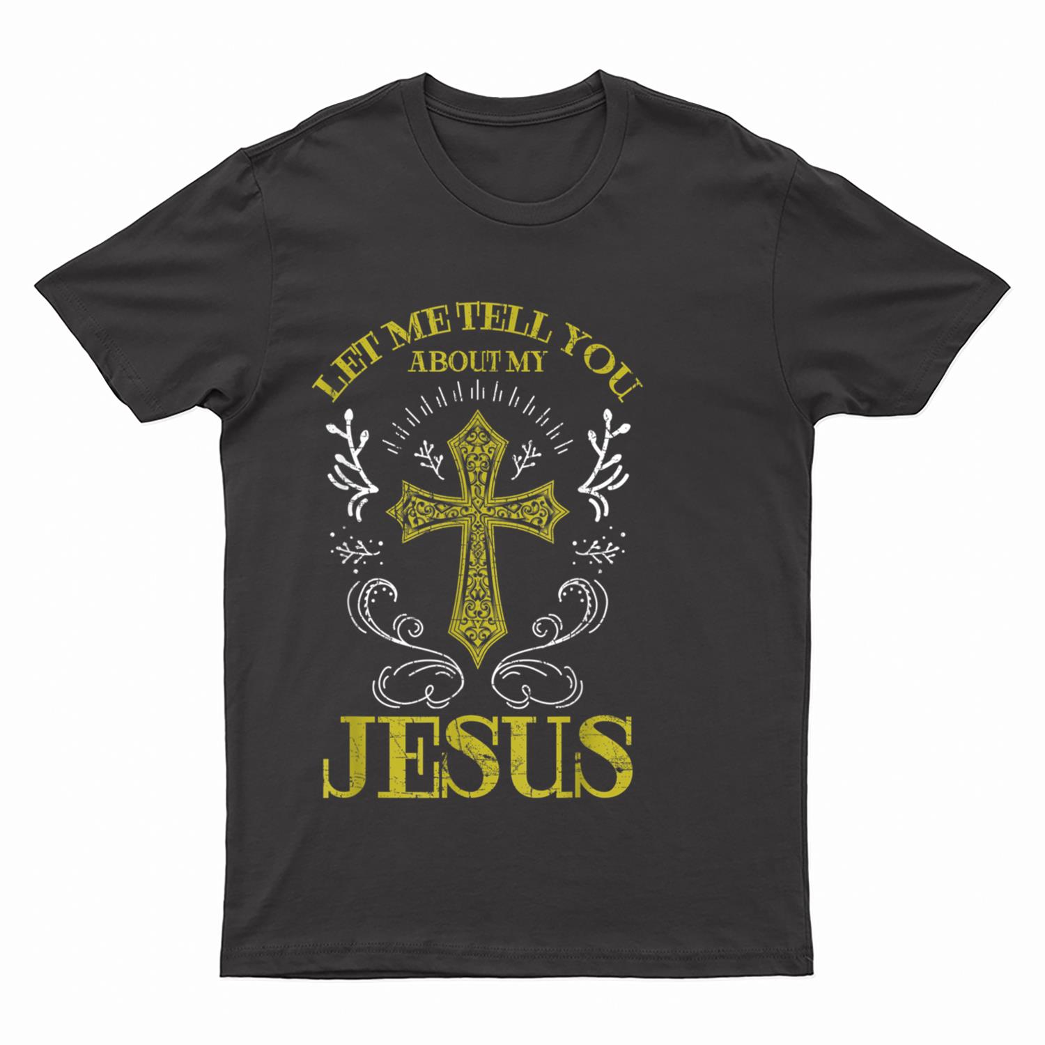 Let Me Tell You About My Jesus Christian Cross Religious T-Shirt