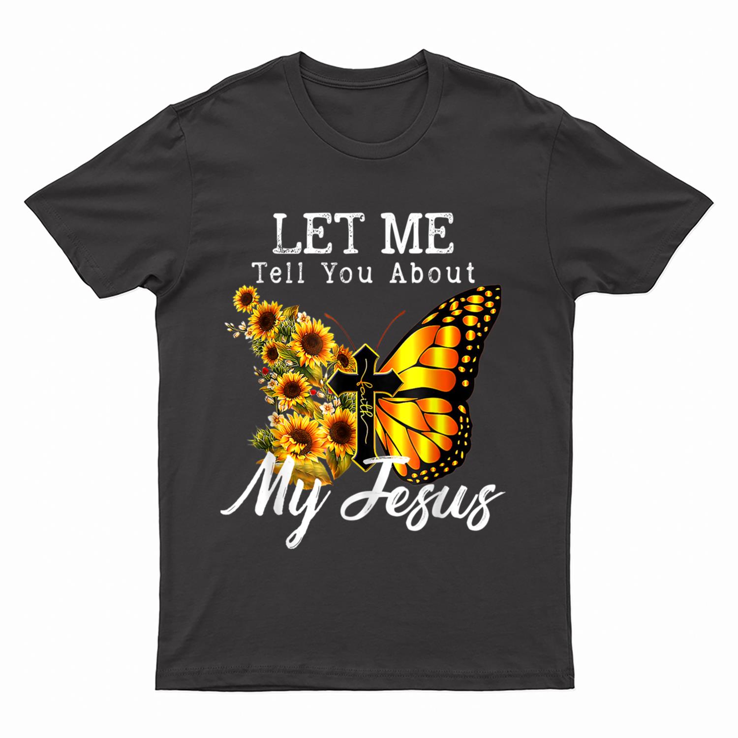 Let Me Tell You About My Jesus Cross Sunflower T-Shirt