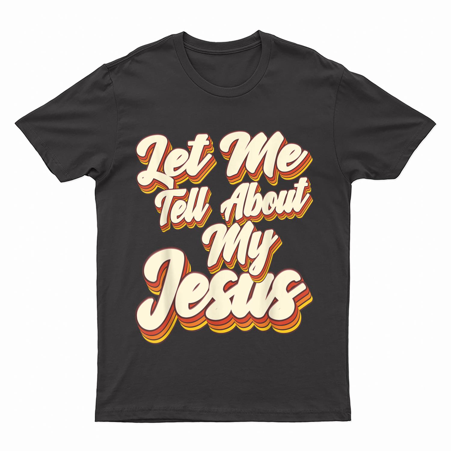 Let Me Tell You About My Jesus God Believer Bible Christian T-Shirt