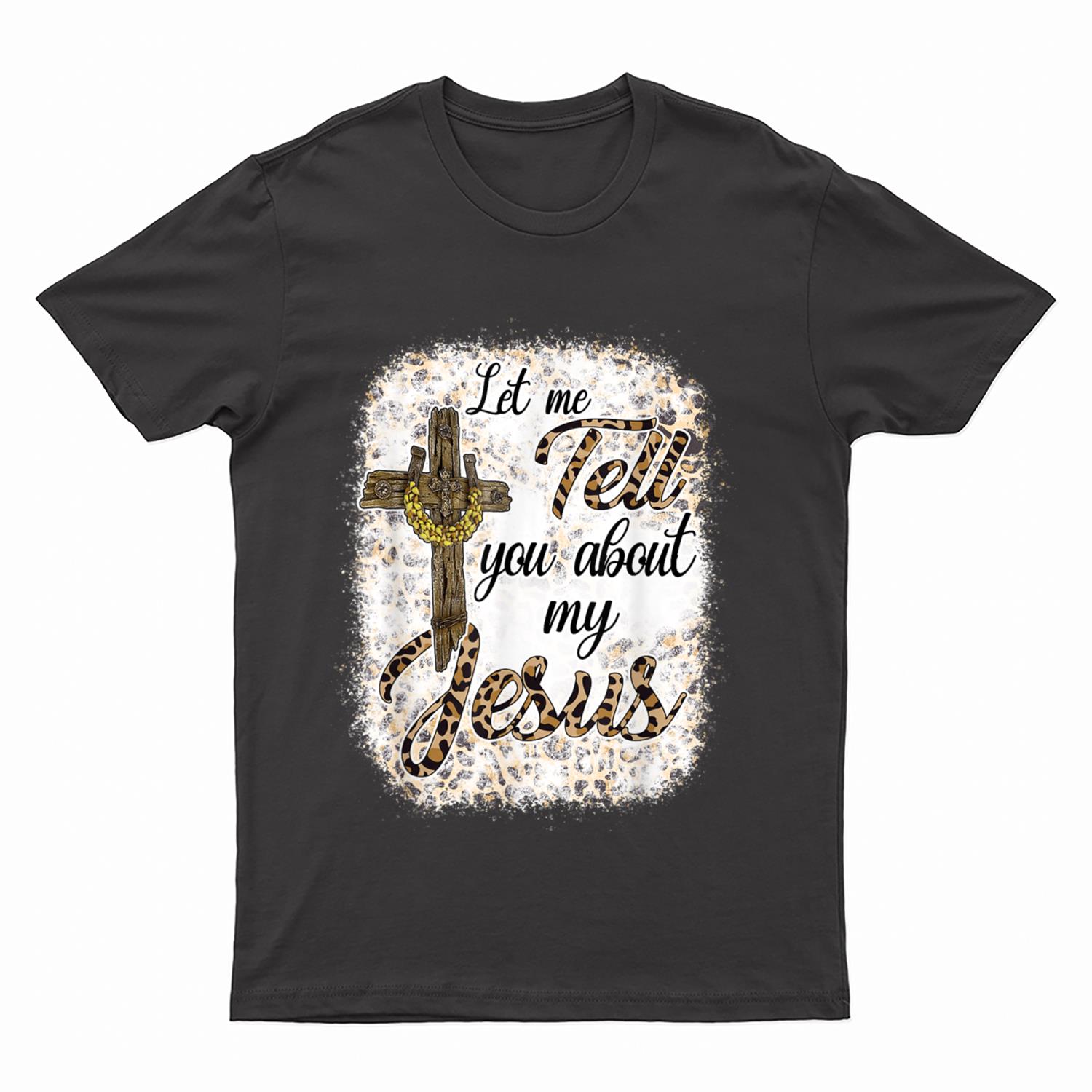 Let Me Tell You About My Jesus Leopard Bleached T-Shirt