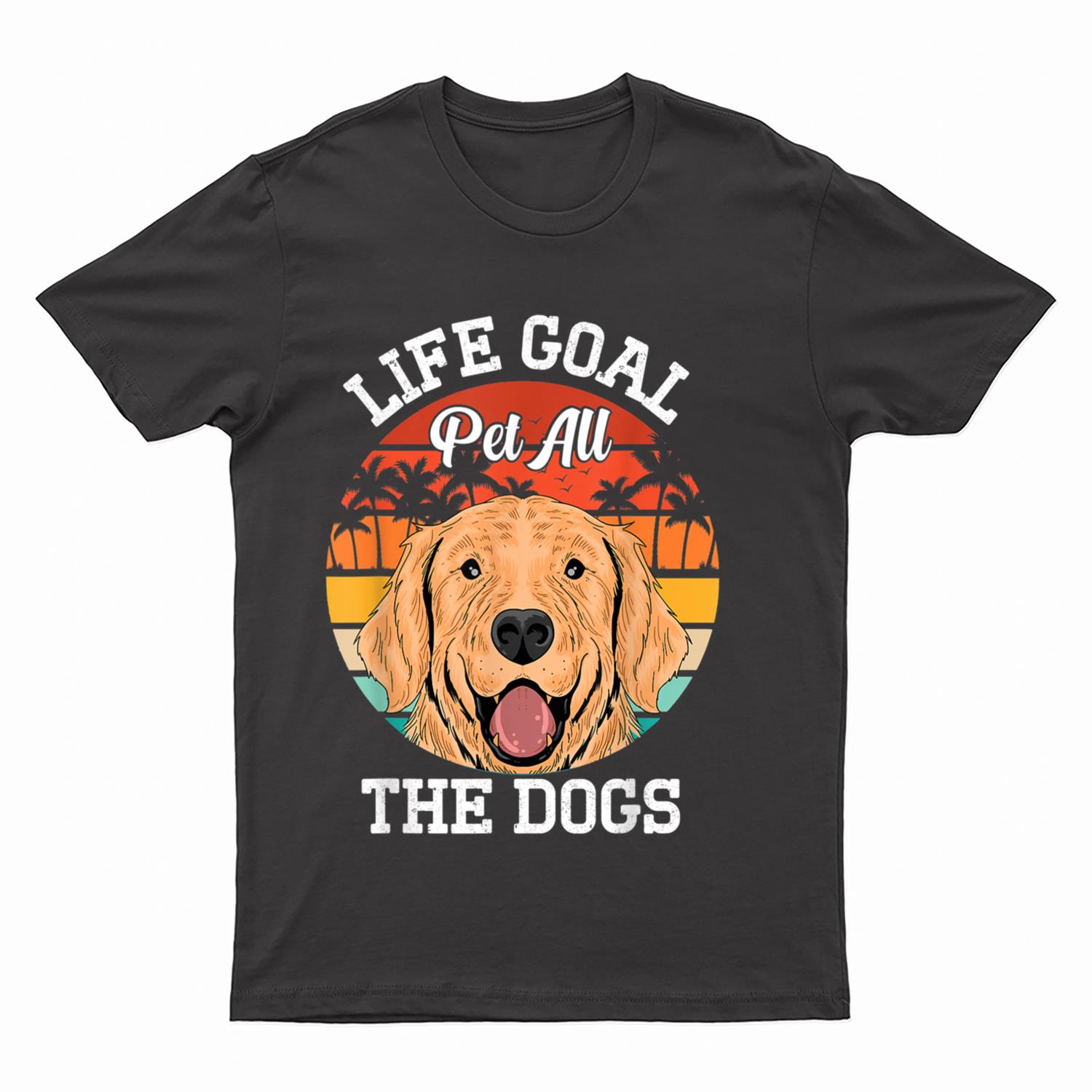 Life Goal Pet All The Dogs - Puppy Dog Lover T-Shirt