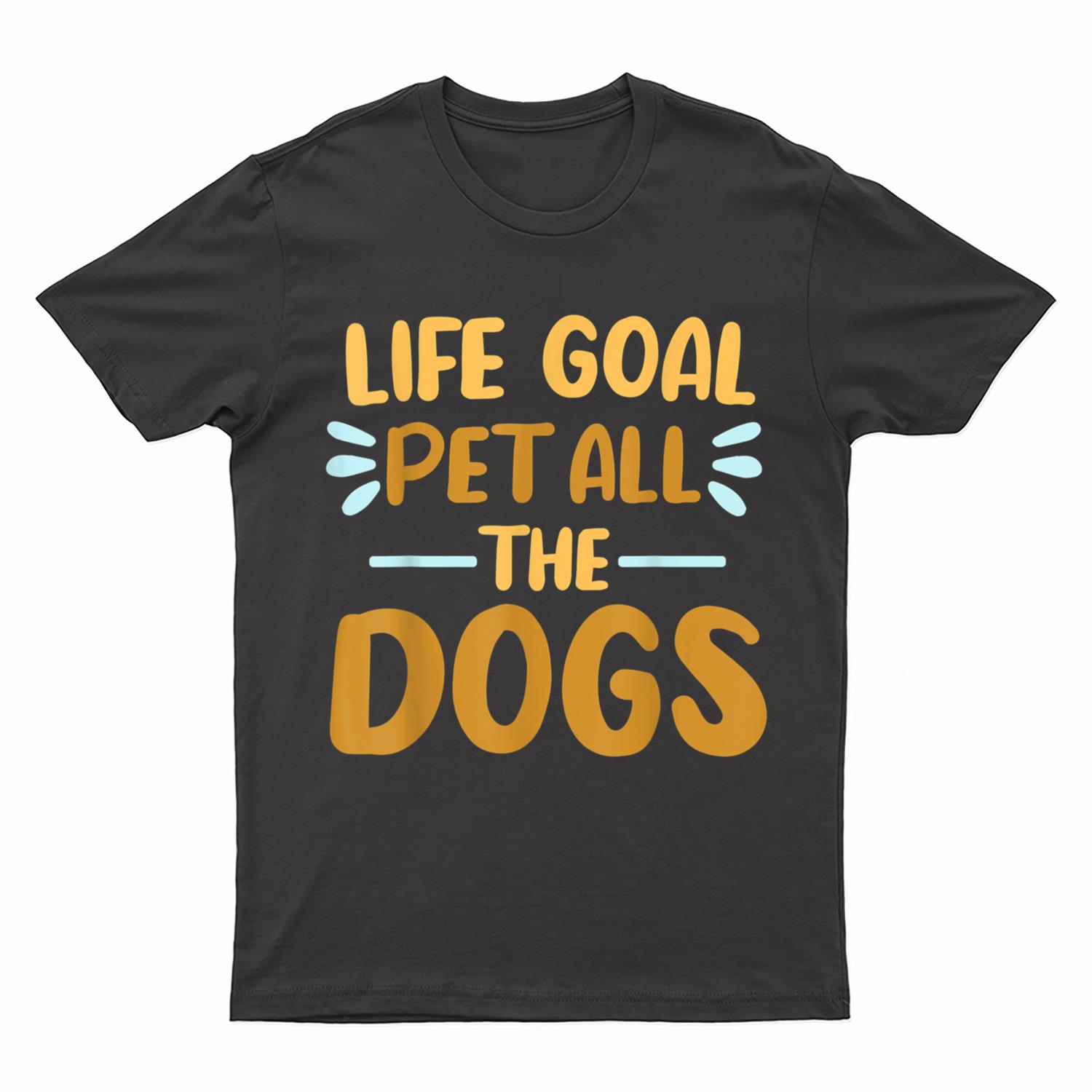 Life Goal Pet All The Dogs  Funny Dog Lovers Gift T-Shirt