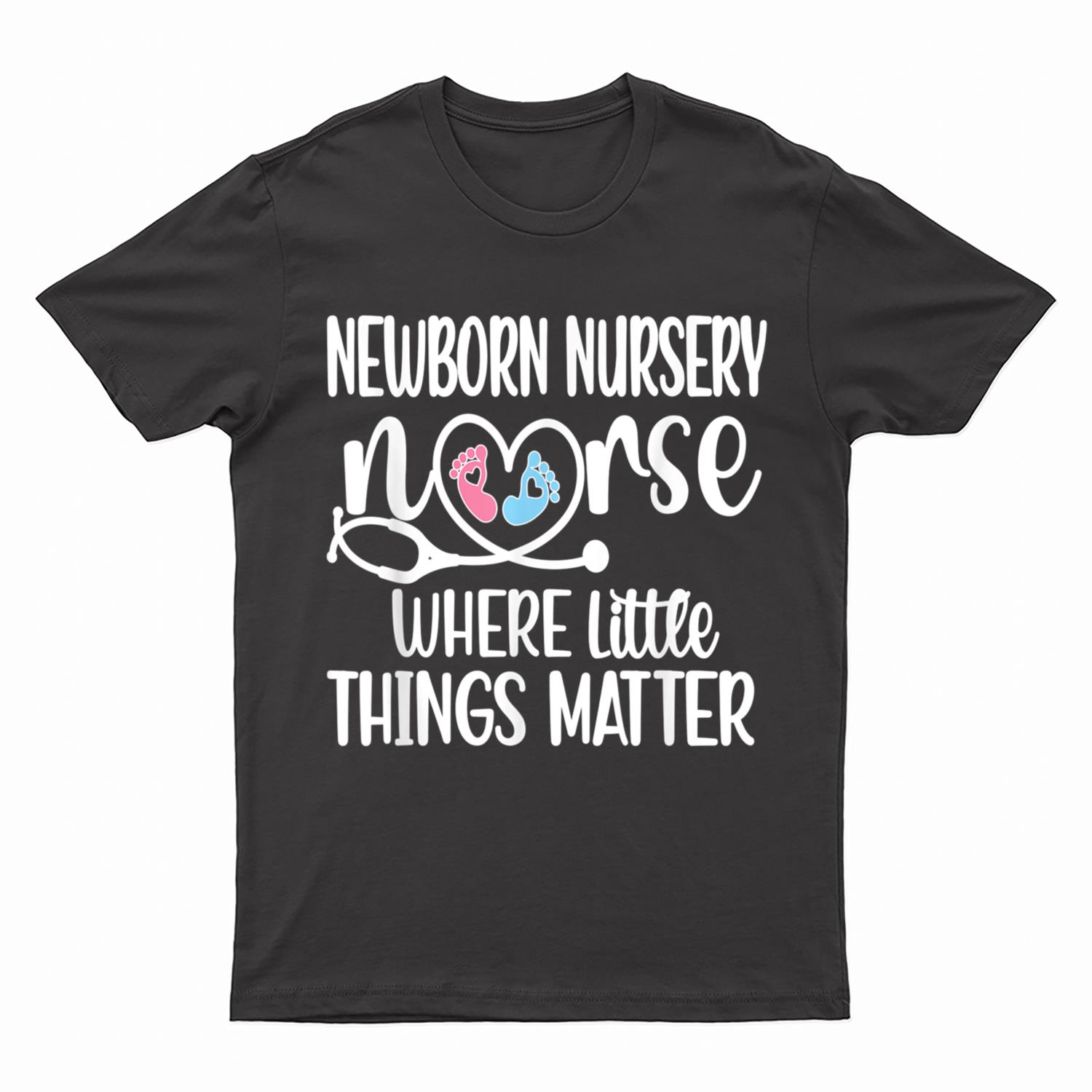 Little Things Matter Newborn Nursery Nurse T-Shirt