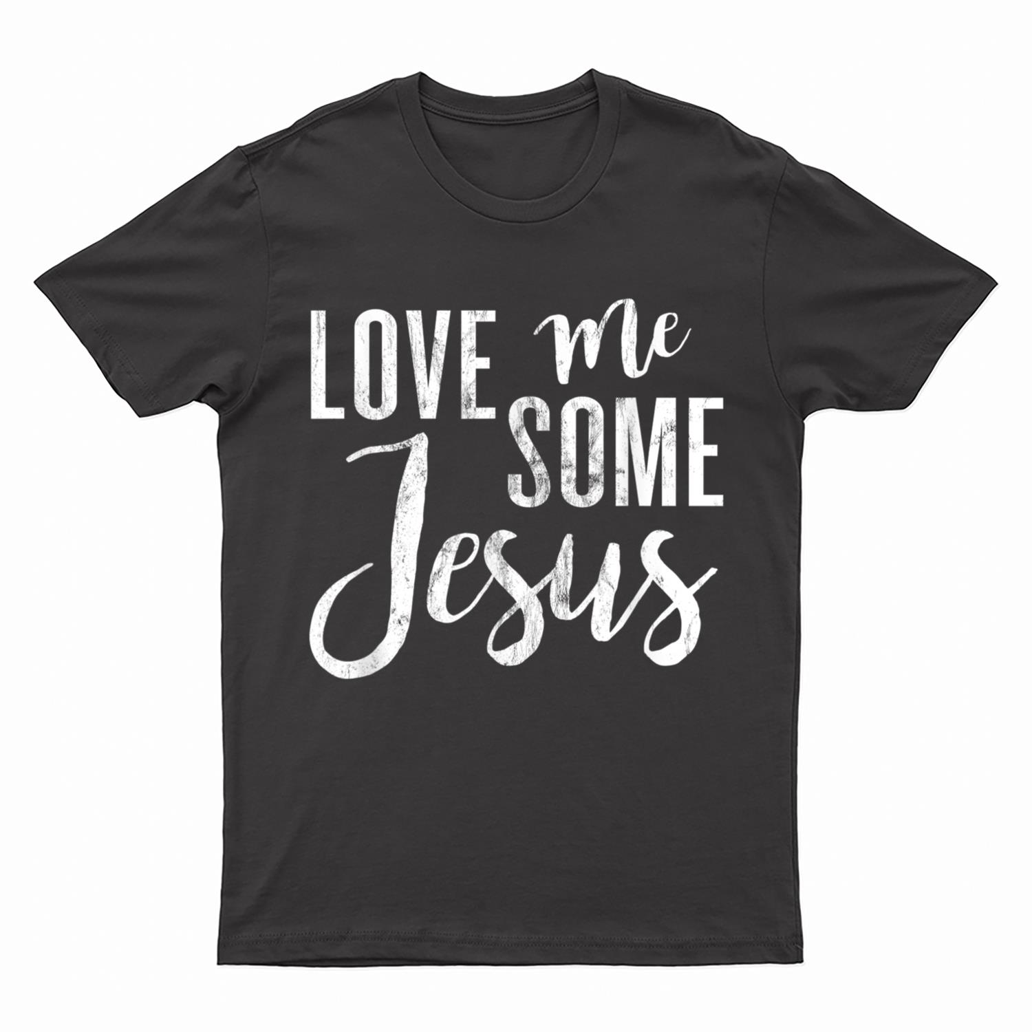 Love Me Some Jesus T-Shirt