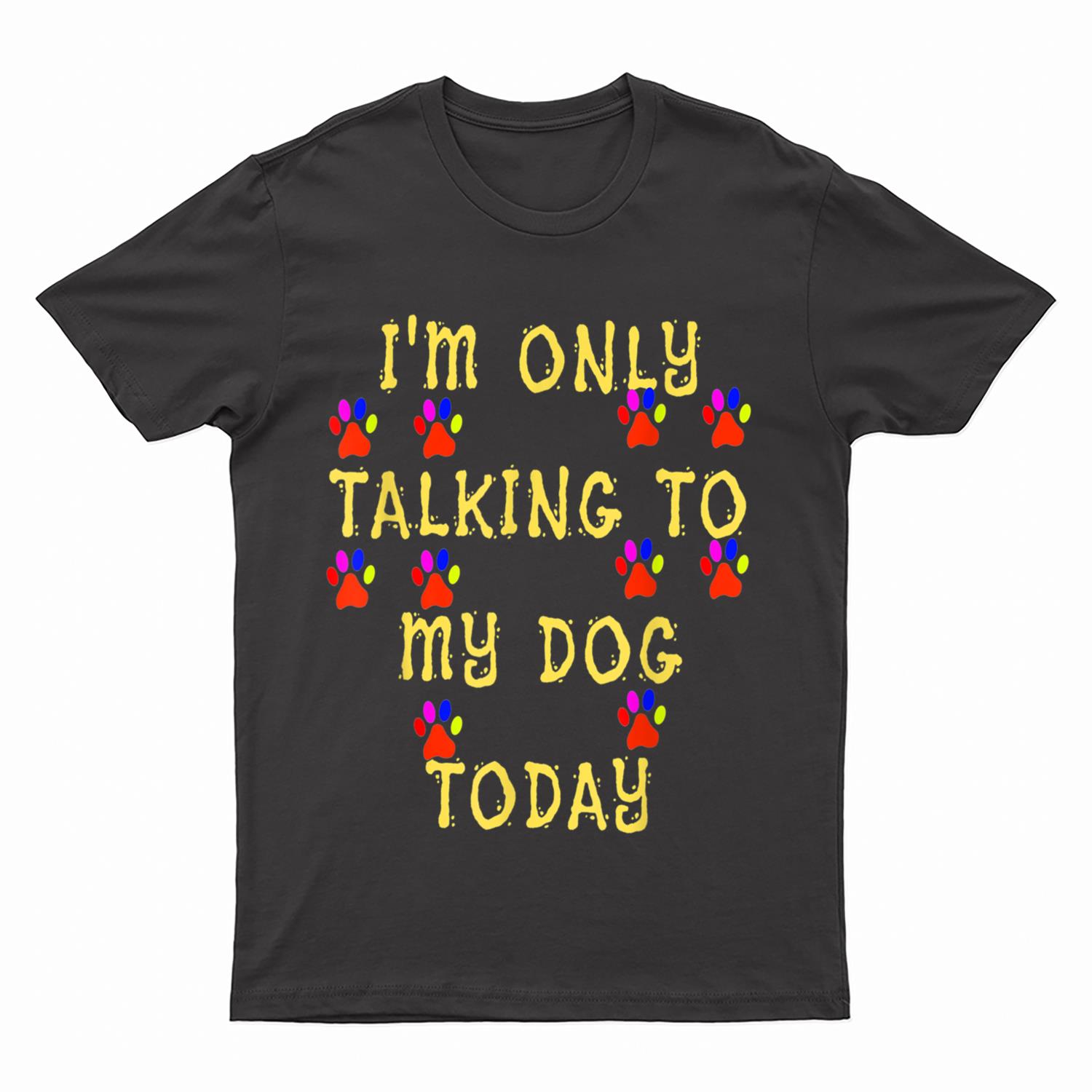 Lover Dog I'm Only talking To My Dog Today T-Shirt