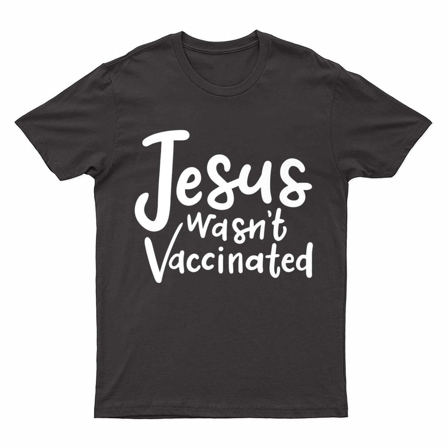jesus wasnt vaccinated Anti vaccination T-Shirt